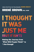 I Thought It Was Just Me (But It Isn't): Making the Journey from "What Will People Think?" to "I Am Enough"