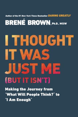I Thought It Was Just Me (But It Isn't): Making the Journey from "What Will People Think?" to "I Am Enough"