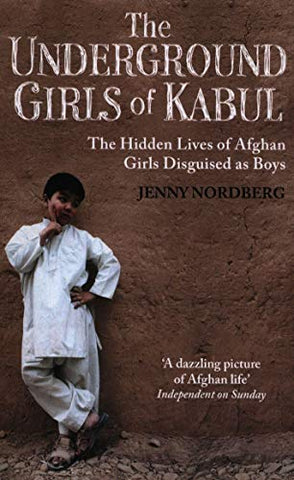 The Underground Girls Of Kabul: The Hidden Lives of Afghan Girls Disguised As Boys