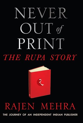 Never out of Print: The Rupa Story: The Journey of an Independent Indian Publisher