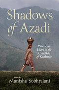 Shadows of Azadi: Women's Lives in the Crucible of Kashmir