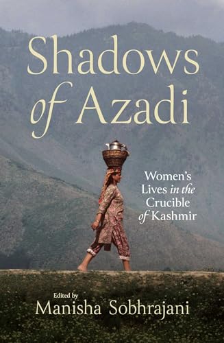 Shadows of Azadi: Women's Lives in the Crucible of Kashmir