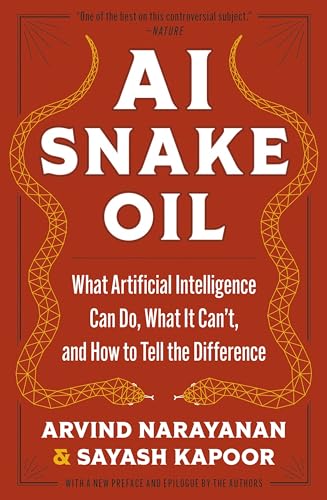 AI Snake Oil: What Artificial Intelligence Can Do, What It Can’t, and How to Tell the Difference