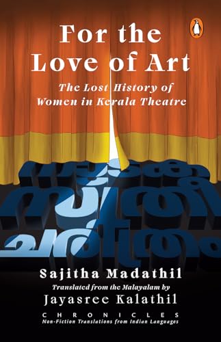 For the Love of Art (Chronicles Series): The Lost History of Women in Kerala Theatre