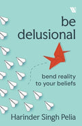 Be Delusional: Bend Reality to your beliefs