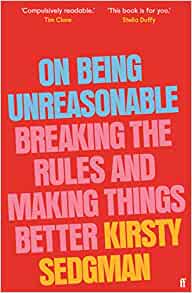 On Being Unreasonable: Breaking The Rules And Making Things Better