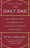 The Daily Dad: 366 Meditations on Fatherhood, Love And Raising Great Kids