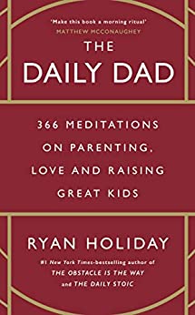 The Daily Dad: 366 Meditations on Fatherhood, Love And Raising Great Kids
