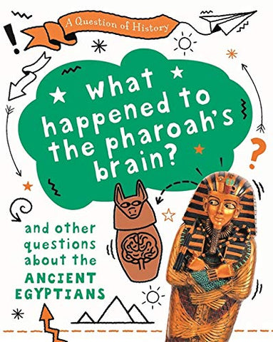 What Happened To A Pharaoh's Brain? And Other Questions About The Ancient Egyptians