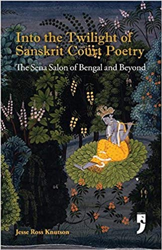 Into The Twilight of Sanskrit Court Poetry: The Sena Salon of Bengal and Beyond