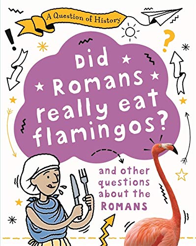 Did Romans Really Eat Flamingos? And Other Questions About The Romans