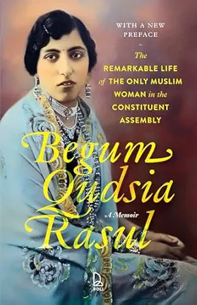 Begum Qudisa Rasul: A Memoir - The Remarkable Life of the Only Muslim Woman in the Constitutent Assembly