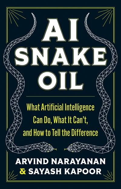 AI Snake Oil: What Artificial Intelligence Can Do, What It Can’t, and How to Tell the Difference