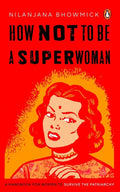 How Not To Be A Superwoman: A Handbook For Women To Survive The Patriarchy