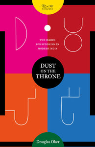 Dust On the Throne: The Search For Buddhism In Modern India
