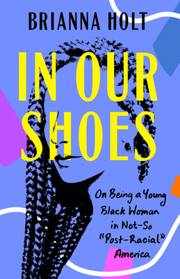 In Our Shoes: On Being A Black Woman In Not-So "Post-Radical" America