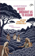 Deceit Brought Us To Assam And Other Stories from the Barak Valley
