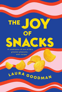 The Joy of Snacks: A Celebration of One of Life's Greatest Pleasures, With Recipes