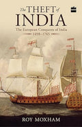 The Theft of India: The European Conquests of India, 1498-176