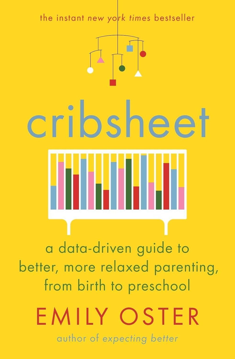 Cribsheet: A Data-Driven Guide to Better, More Relaxed Parenting, from Birth to Preschool