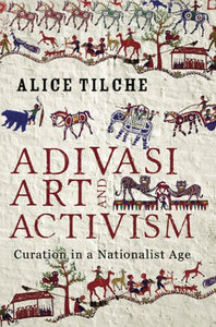 Adivasi Art And Activism: Curation in a Nationalist Age