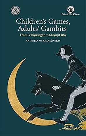 Children's Games, Adults' Gambits: From Vidyasagar To Satyajit Ray