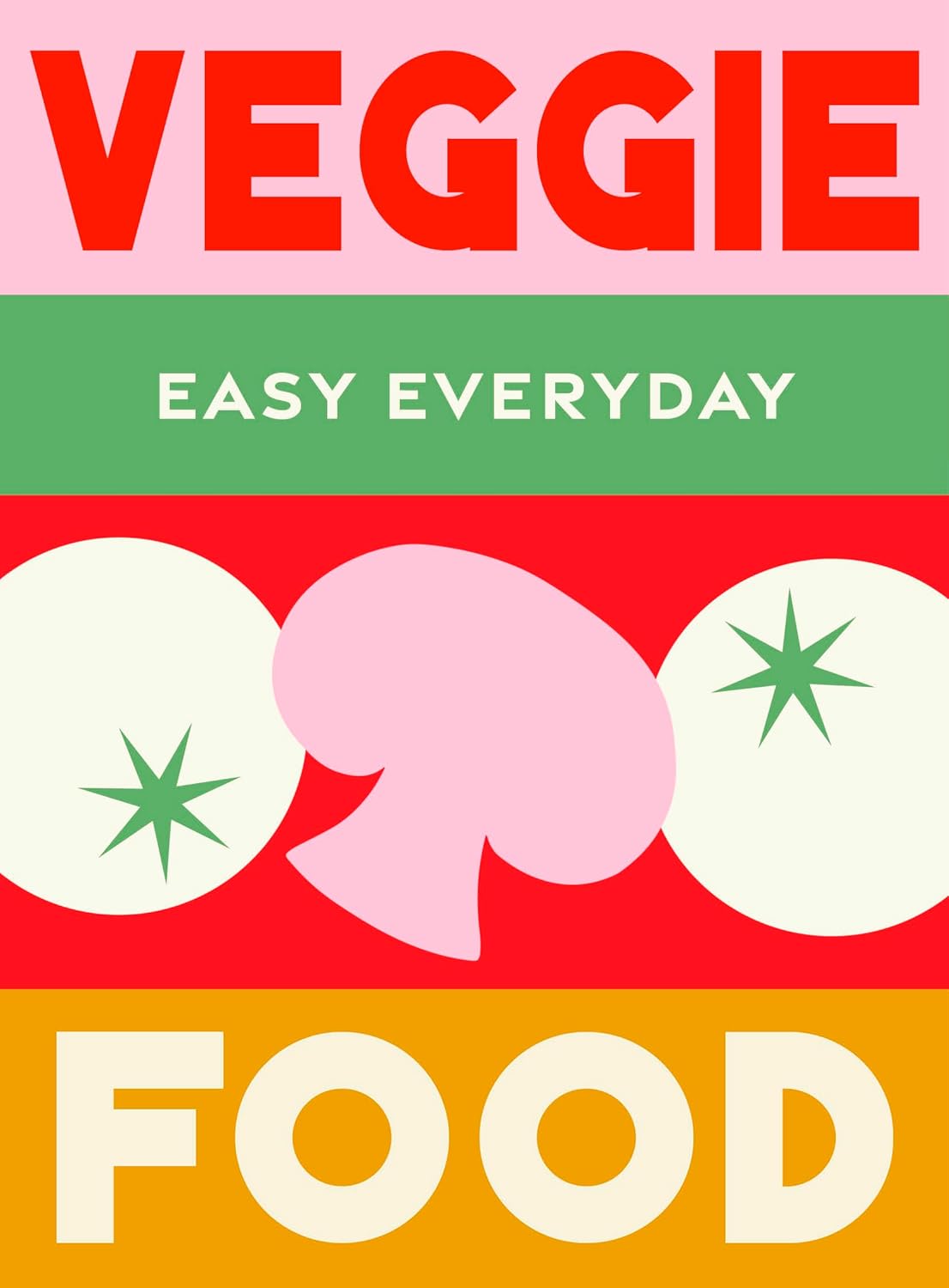 Veggie Food: 180 Simple Triple-tested Recipes