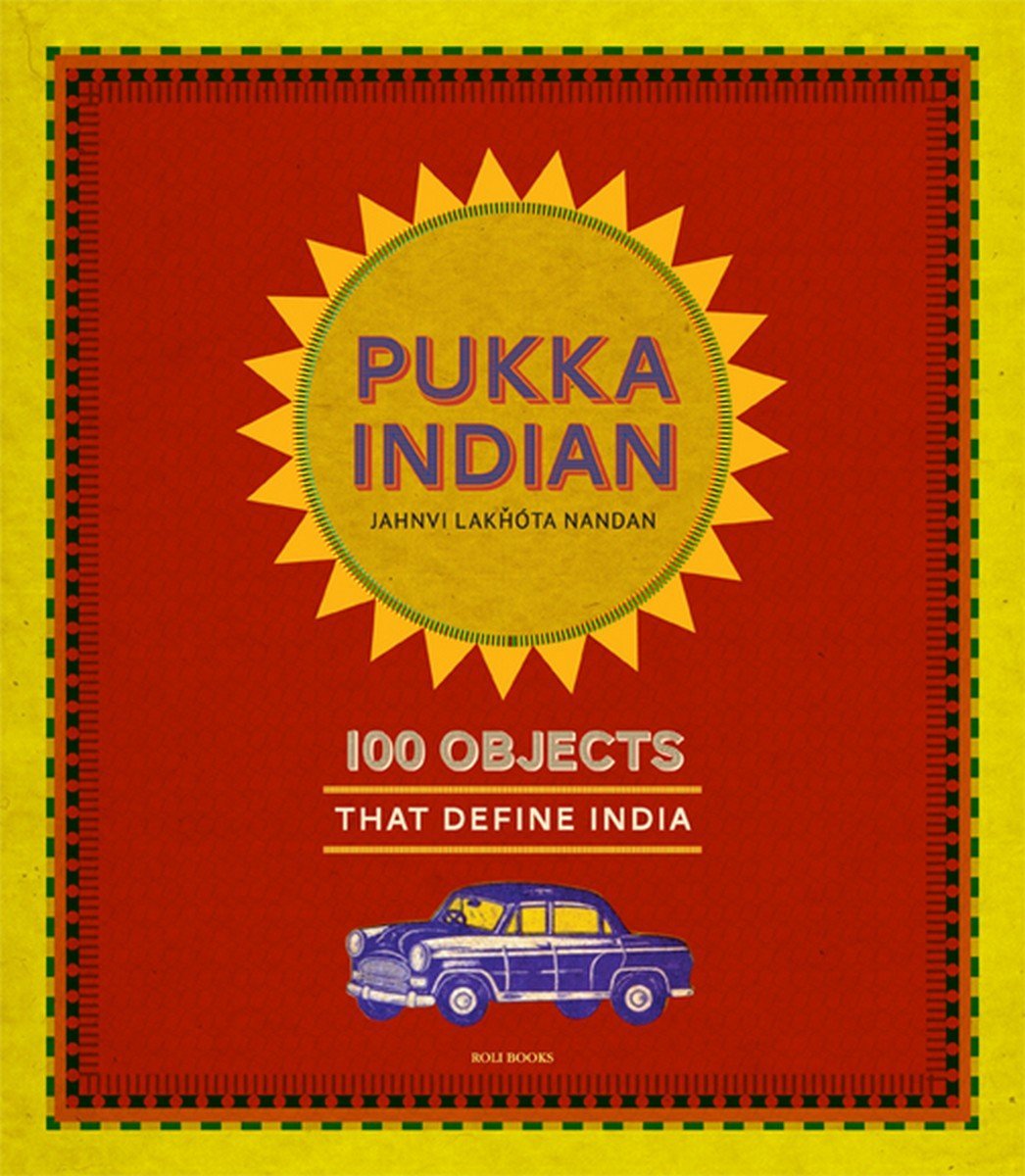 Pukka Indian: 100 Objects that Define India