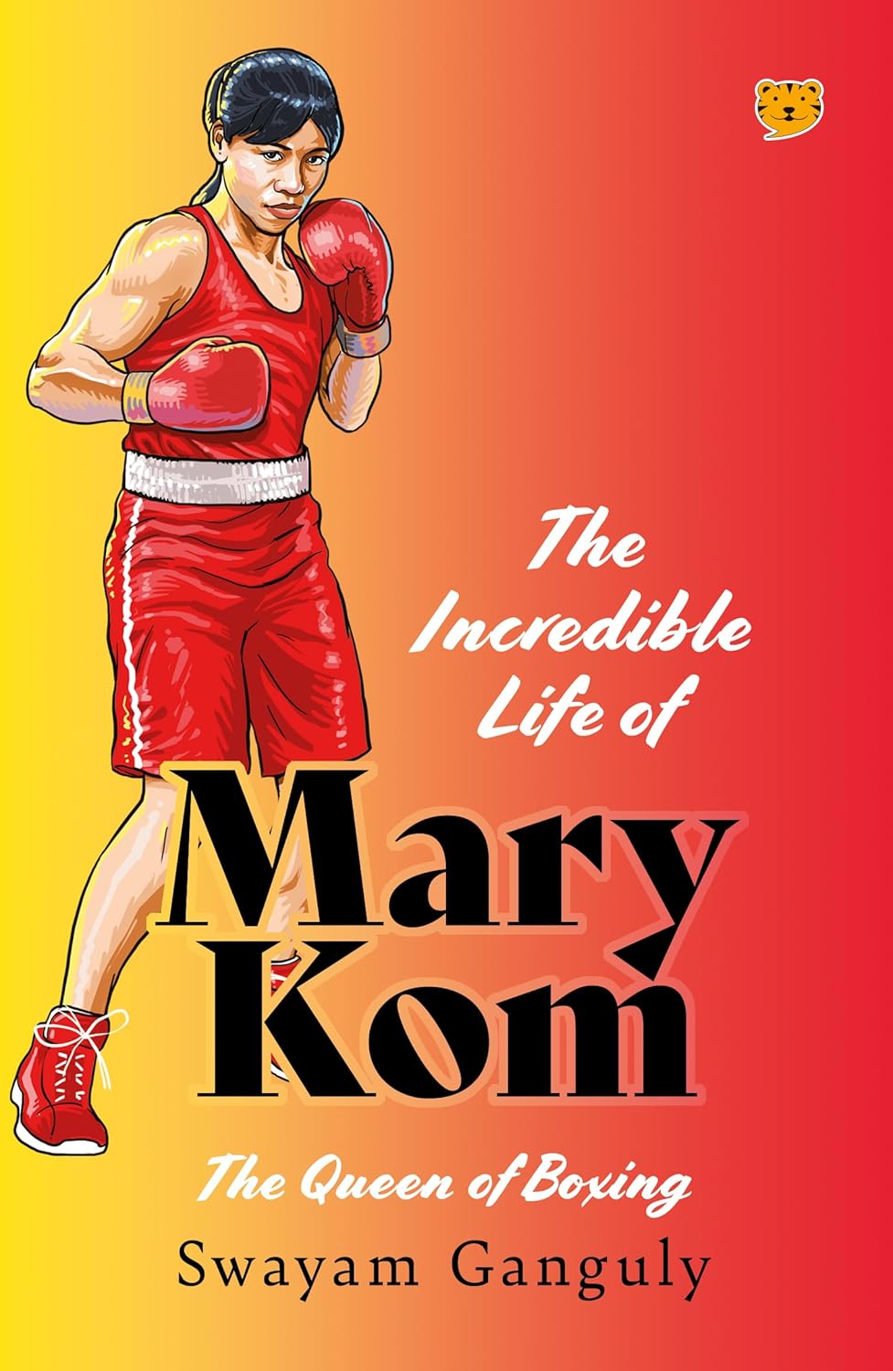 The Incredible Life of Mary Kom : The Queen of Boxing