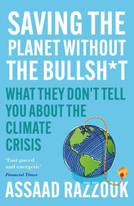 Saving The Planet Without The Bullshit: What They Don’t Tell You About The Climate Crisis