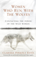 Women Who Run With The Wolves: Myths And Stories Of The Wild Woman Archetype