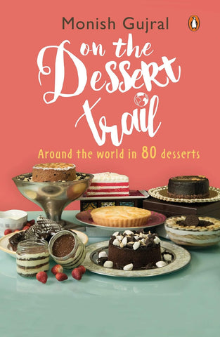 On the Dessert Trail: Over 80 Irresistible Desserts from Across the World!