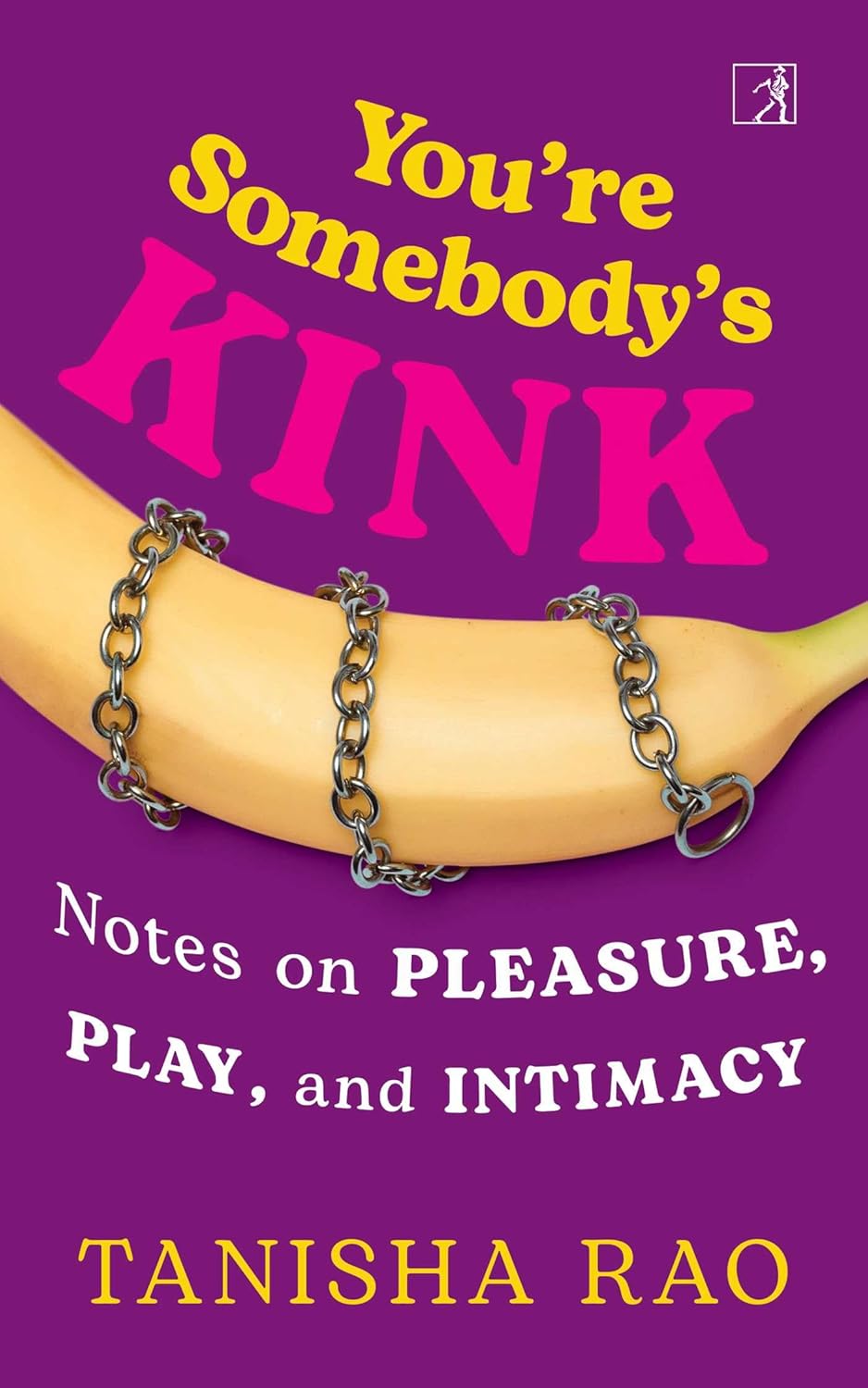 You're Somebody's Kink: Notes on Pleasure, Play, and Intimacy