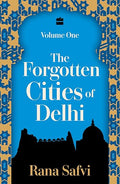 The Forgotten Cities Of Delhi: Volume One