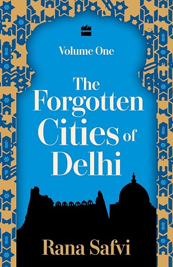 The Forgotten Cities Of Delhi: Volume One