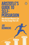 Aristotle's Guide to Self-Persuasion: How Ancient Rhetoric Can Help You Change Your Life