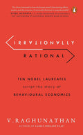 Irrationally Rational: Ten Nobel Laureates Script the Story of Behavioural Economics