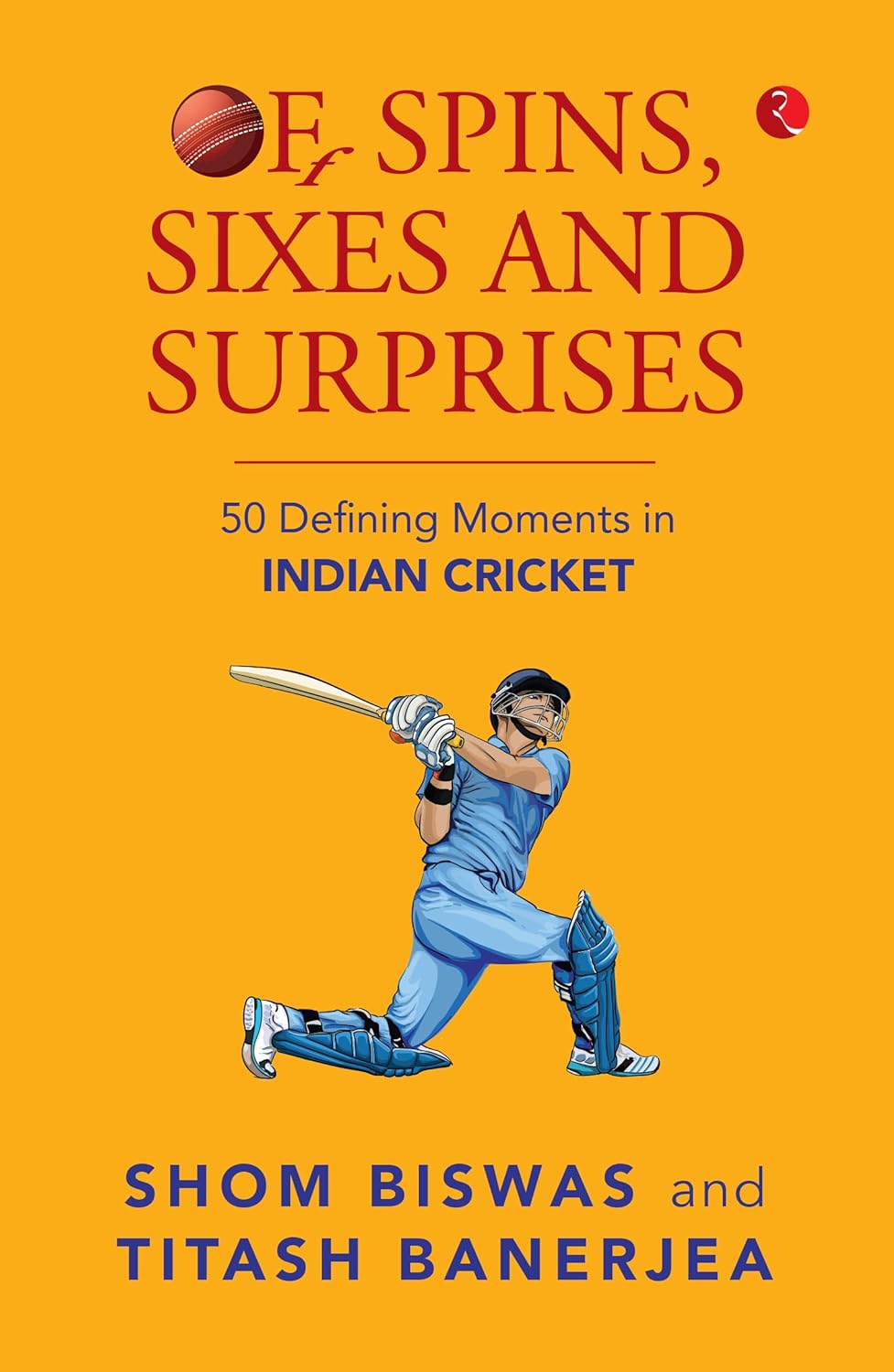 Of Spins, Sixes and Surprises: 50 Defining Moments in Indian Cricket