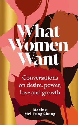 What Women Want: Conversations On Desire, Power, Love And Growth