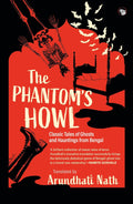 The Phantom's Howl: Classic Tales of Ghosts and Hauntings From Bengal