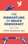 The Dismantling of India's Democracy