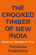 The Crooked Timber Of New India: Essays On A Republic In Crisis
