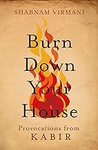 Burn Down Your House : Provocations From Kabir