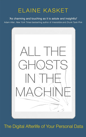 All the Ghosts in the Machine: The Digital Afterlife of Your Personal Data