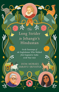 The Long Strider in Jehangir’s Hindustan : In the Footsteps of the Englishman Who Walked From England to India in the Year 1613