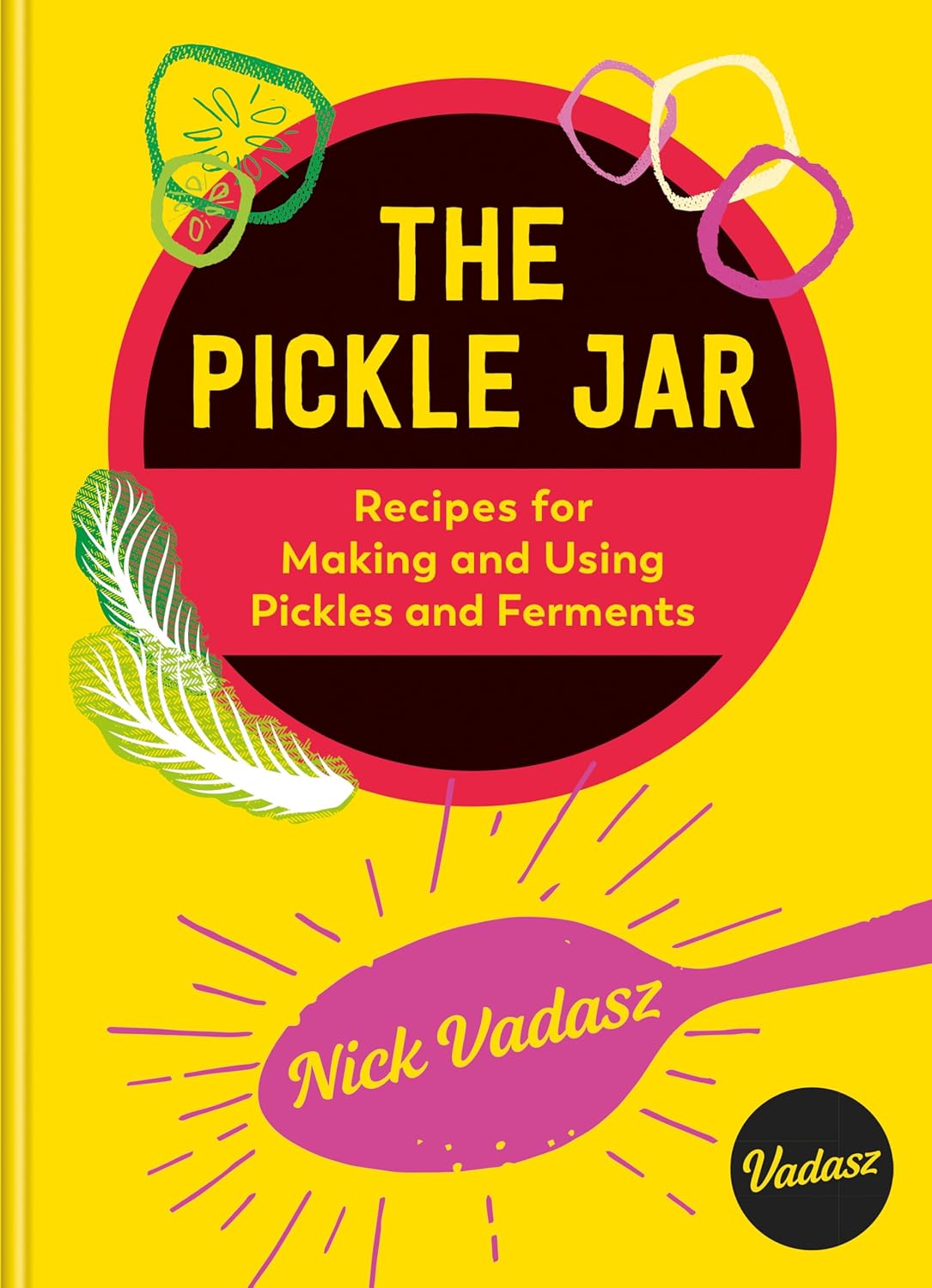 The Pickle Jar: Recipes for Making and Using Pickles and Ferments