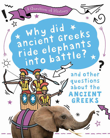 Why Did The Ancient Greeks Ride Elephants Into Battle? And Other Questions About Ancient Greece