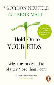 Hold on to Your Kids: Why Parents Need to Matter More Than Peers