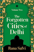 The Forgotten Cities of Delhi: Volume Two