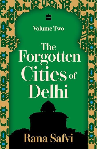 The Forgotten Cities of Delhi: Volume Two